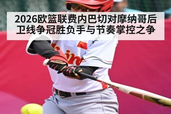 2026欧篮联费内巴切对摩纳哥后卫线争冠胜负手与节奏掌控之争（LEYU SPORTS）